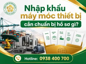 Nhập khẩu máy móc thiết bị cần chuẩn bị hồ sơ gì?