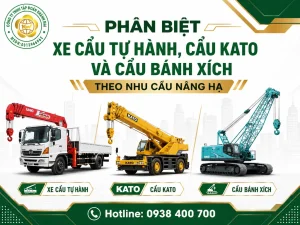 Phân biệt xe cẩu tự hành, cẩu Kato và cẩu bánh xích theo nhu cầu nâng hạ